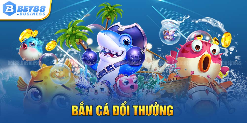 BẮN CÁ ĐỔI THƯỞNG BET88 - SĂN MỒI KHỦNG RINH THƯỞNG CAO 3 BẮN CÁ ĐỔI THƯỞNG