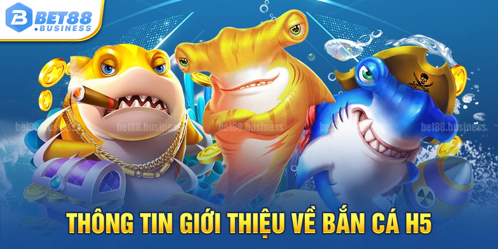 Bắn Cá H5 - Khám Phá Game Săn Cá Đổi Thưởng Hay Nhất 1 GIỚI THIỆU VỀ BẮN CÁ H5