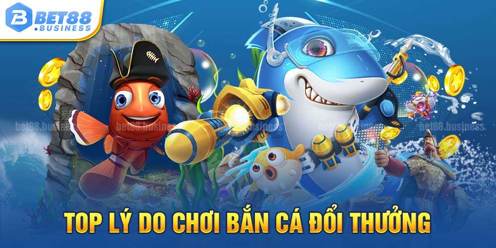 BẮN CÁ ĐỔI THƯỞNG BET88 - SĂN MỒI KHỦNG RINH THƯỞNG CAO 2 TOP LÝ DO CHƠI BẮN CÁ ĐỔI THƯỞNG