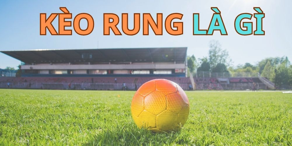 Bí Mật Kèo Rung: Vén Màn Bí Ẩn Chiến Thuật Của Các Cao Thủ 1 Kèo rung bóng đá là gì