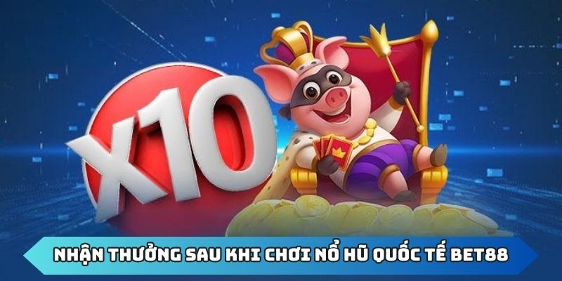 Nổ Hũ quốc tế BET88 - Sân Chơi Uy Tín cho Các Game thủ 3 Nhận thưởng sau khi hoàn thành nổ hũ quốc tế BET88