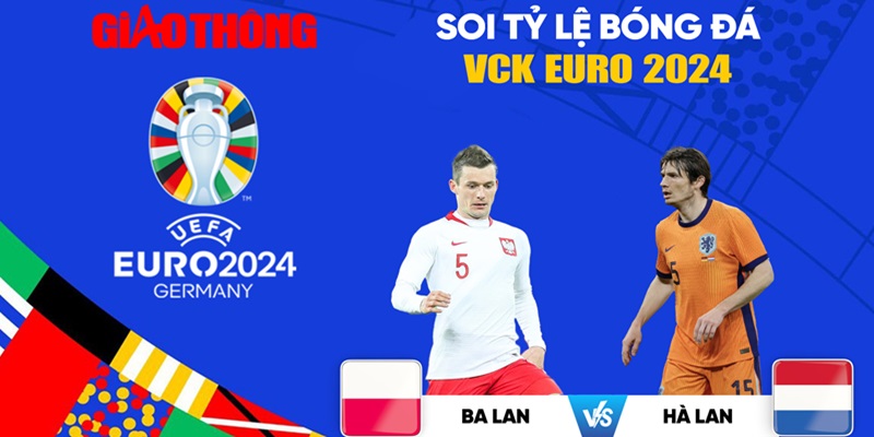 Soi kèo Ba Lan - Hà Lan 20h00 ngày 16/06: Cơ hội cho ai? 3 Chuyên gia Bet88 soi kèo chi tiết trận Ba Lan - Hà Lan